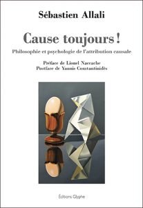 Cause toujours ! Philosophie et psychologie de l’attribution causale. Sébastien Allali. Editions Glyphe